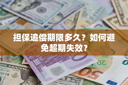 武汉担保追偿期限多久?如何避免超期失效? 武汉担保追偿期限多久?如何避免超期失效?