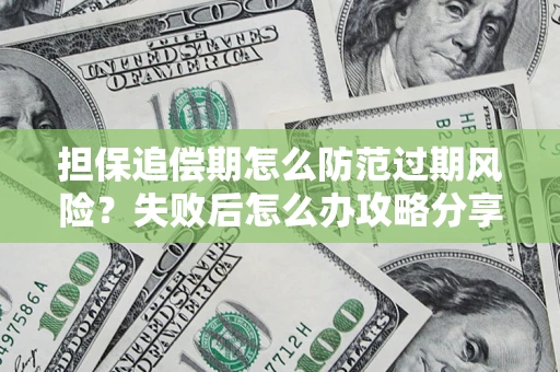 武汉担保追偿期怎么防范过期风险？失败后怎么办攻略分享