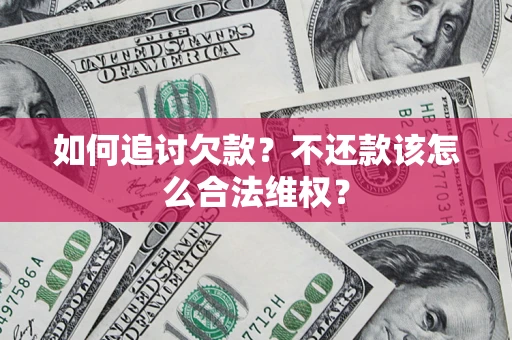 武汉如何追讨欠款？不还款该怎么合法维权？