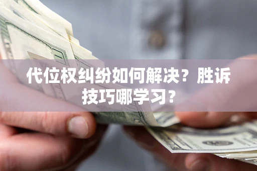 武汉代位权纠纷如何解决？胜诉技巧哪学习？