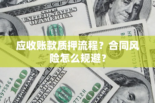 武汉应收账款质押流程？合同风险怎么规避？