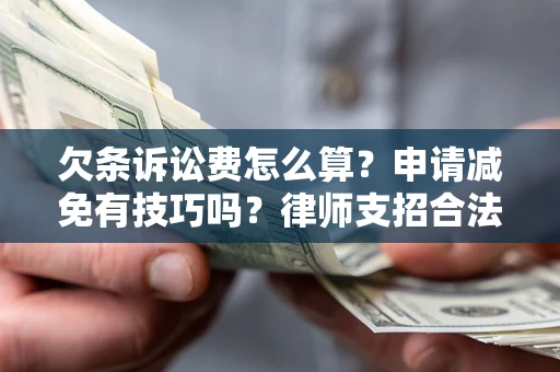 武汉欠条诉讼费怎么算？申请减免有技巧吗？律师支招合法省钱