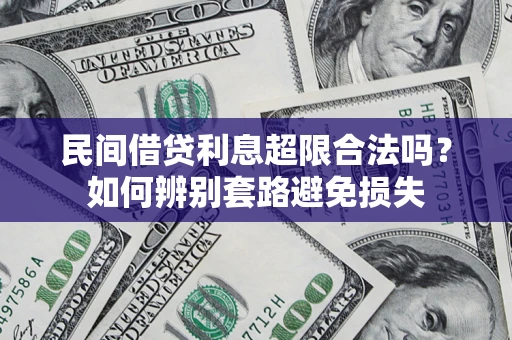 武汉民间借贷利息超限合法吗？如何辨别套路避免损失