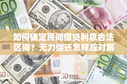 武汉如何确定民间借贷利息合法区间？无力偿还怎样应对解决法门？