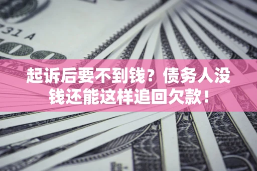 武汉起诉后要不到钱？债务人没钱还能这样追回欠款！