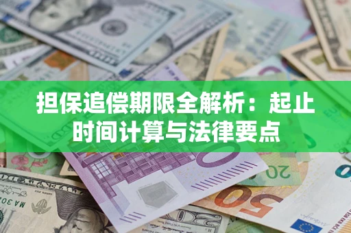 武汉担保追偿期限全解析：起止时间计算与法律要点