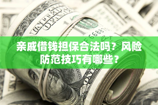 武汉亲戚借钱担保合法吗？风险防范技巧有哪些？