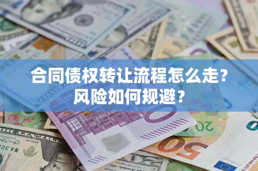 武汉合同债权转让流程怎么走？风险如何规避？