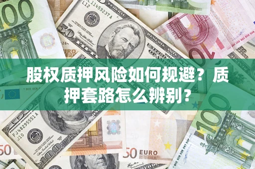 武汉股权质押风险如何规避？质押套路怎么辨别？