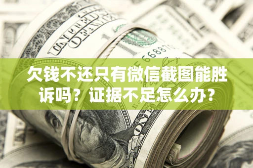 武汉欠钱不还只有微信截图能胜诉吗？证据不足怎么办？