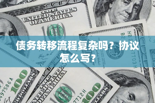 武汉债务转移流程复杂吗？协议怎么写？