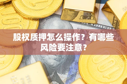 武汉股权质押怎么操作？有哪些风险要注意？