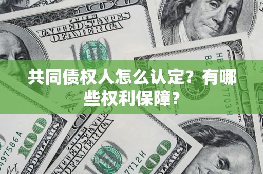 武汉共同债权人怎么认定？有哪些权利保障？