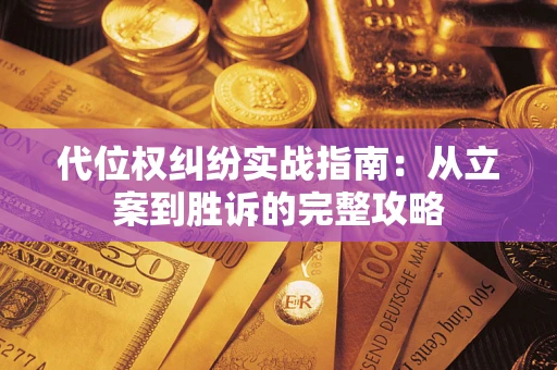 武汉代位权纠纷实战指南：从立案到胜诉的完整攻略