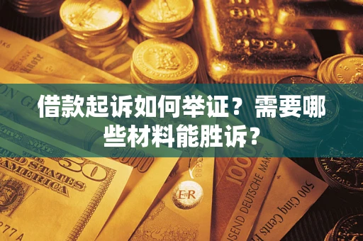 武汉借款起诉如何举证？需要哪些材料能胜诉？