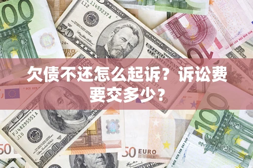 武汉欠债不还怎么起诉？诉讼费要交多少？