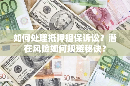 武汉如何处理抵押担保诉讼？潜在风险如何规避秘诀？