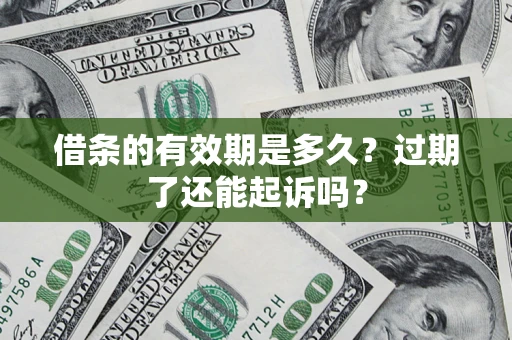 武汉借条的有效期是多久？过期了还能起诉吗？