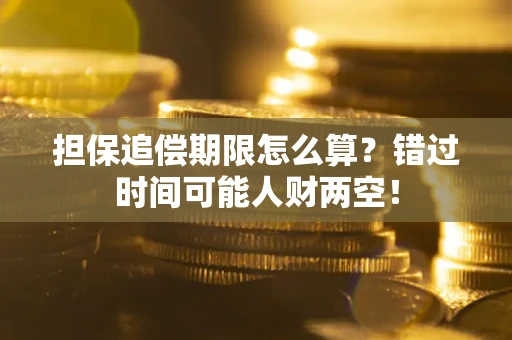 武汉担保追偿期限怎么算？错过时间可能人财两空！