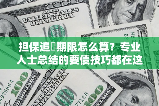 武汉担保追償期限怎么算？专业人士总结的要债技巧都在这里了