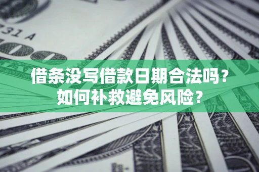 武汉借条没写借款日期合法吗？如何补救避免风险？