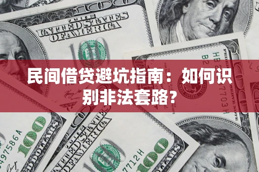 武汉民间借贷避坑指南：如何识别非法套路？