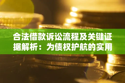武汉合法借款诉讼流程及关键证据解析：为债权护航的实用指南