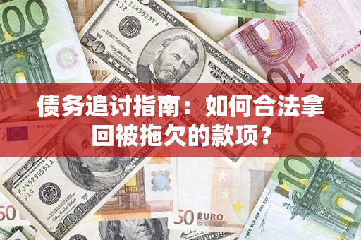 武汉债务追讨指南：如何合法拿回被拖欠的款项？