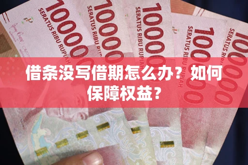 武汉借条没写借期怎么办？如何保障权益？