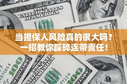 武汉当担保人风险真的很大吗？一招教你踩碎连带责任！