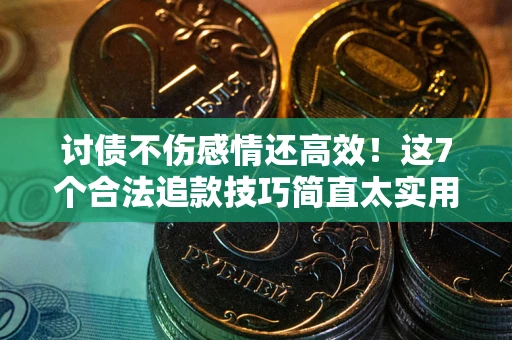 武汉讨债不伤感情还高效！这7个合法追款技巧简直太实用