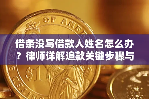 武汉借条没写借款人姓名怎么办？律师详解追款关键步骤与证据链构建