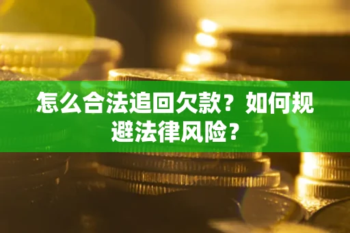 武汉怎么合法追回欠款？如何规避法律风险？
