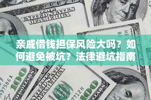 武汉亲戚借钱担保风险大吗？如何避免被坑？法律避坑指南