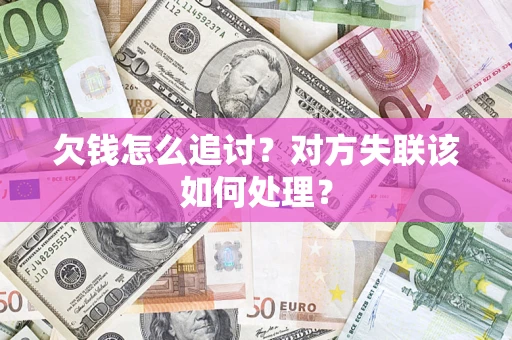 武汉欠钱怎么追讨？对方失联该如何处理？