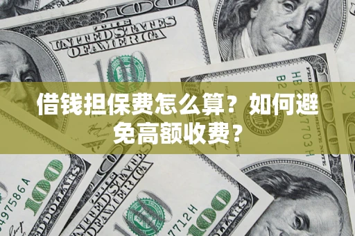 武汉借钱担保费怎么算？如何避免高额收费？