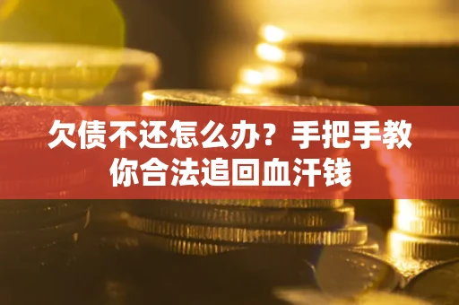 武汉欠债不还怎么办？手把手教你合法追回血汗钱