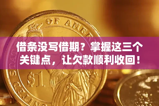 武汉借条没写借期？掌握这三个关键点，让欠款顺利收回！