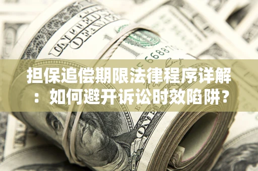 武汉担保追偿期限法律程序详解：如何避开诉讼时效陷阱？
