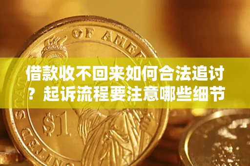 武汉借款收不回来如何合法追讨？起诉流程要注意哪些细节？