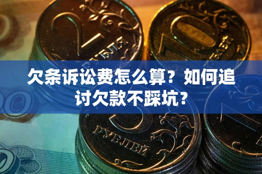 武汉欠条诉讼费怎么算？如何追讨欠款不踩坑？