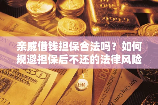 武汉亲戚借钱担保合法吗？如何规避担保后不还的法律风险？