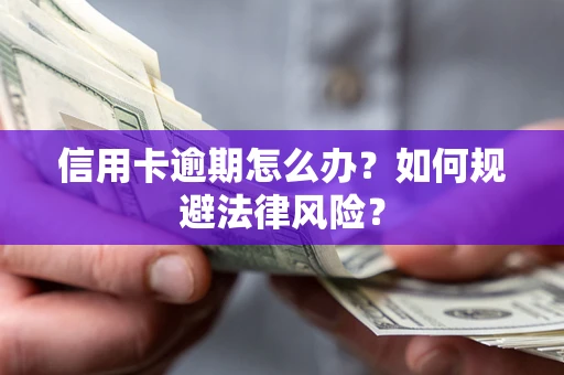 武汉信用卡逾期怎么办？如何规避法律风险？