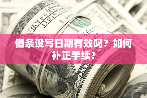 武汉借条没写日期有效吗？如何补正手续？