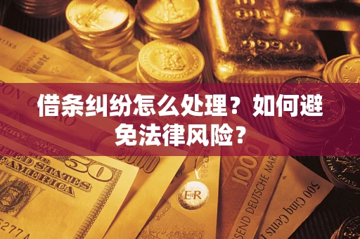 武汉借条纠纷怎么处理？如何避免法律风险？