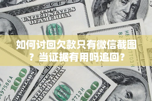 武汉如何讨回欠款只有微信截图？当证据有用吗追回？