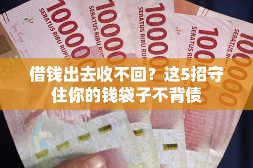 武汉借钱出去收不回？这5招守住你的钱袋子不背债